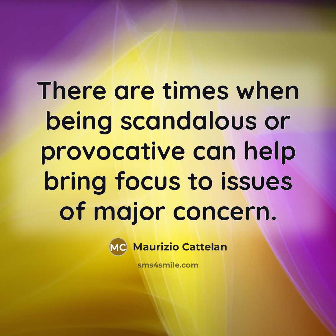 “There are times when being scandalous or provocative can help…” quote by Maurizio Cattelan
