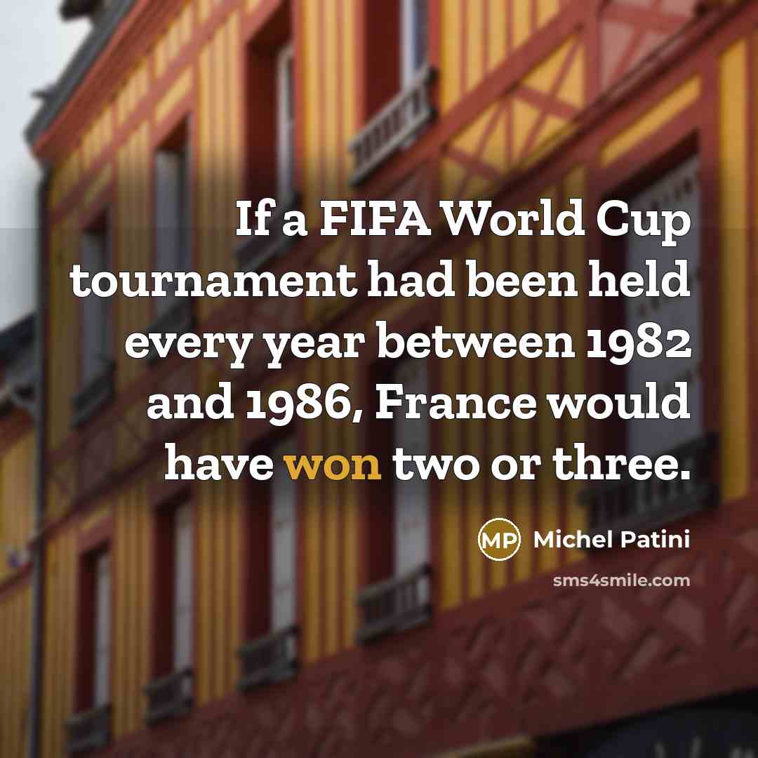 “If a FIFA World Cup tournament had been held every…” quote by Michel Patini