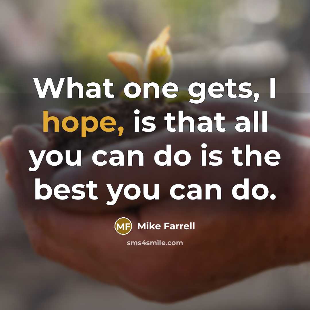 “What one gets, I hope, is that all you can…” quote by Mike Farrell