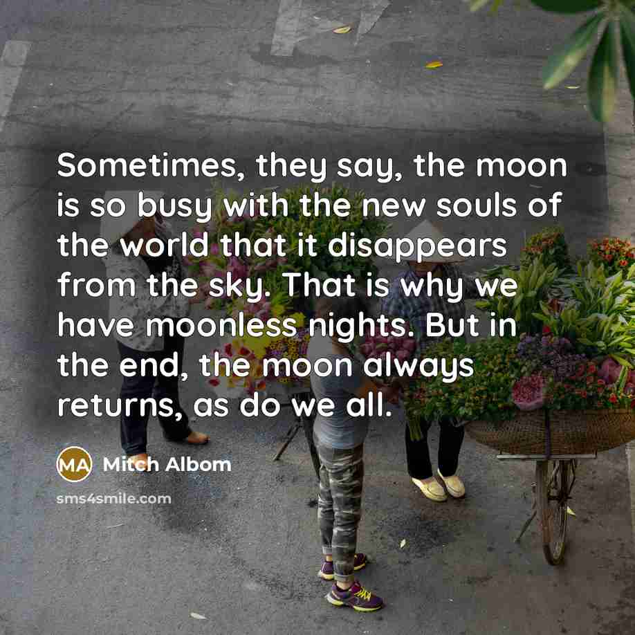 “Sometimes, they say, the moon is so busy with the…” quote by Mitch Albom