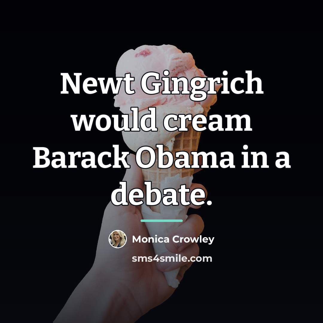 “Newt Gingrich would cream Barack Obama in a debate.…” quote by Monica Crowley
