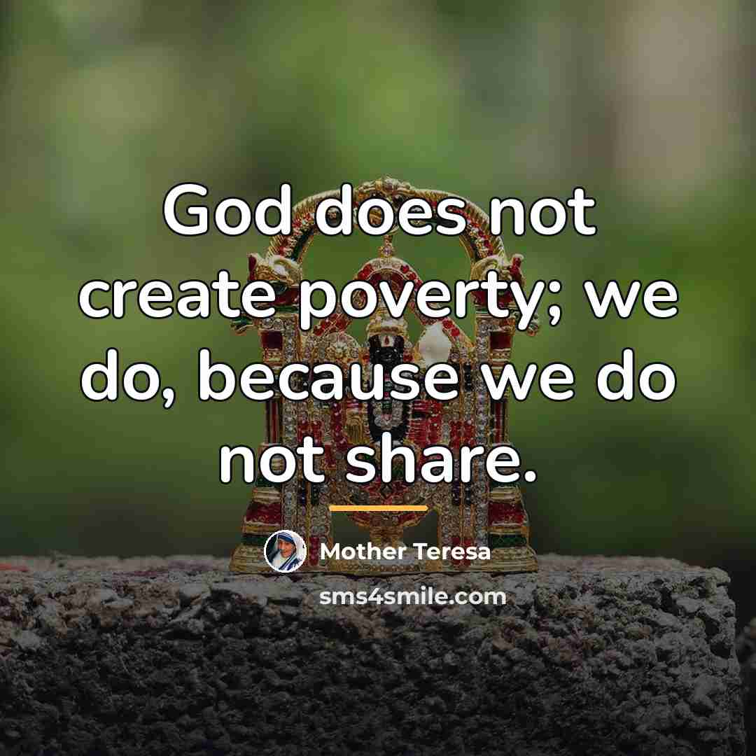 “God does not create poverty; we do, because we do…” quote by Mother Teresa