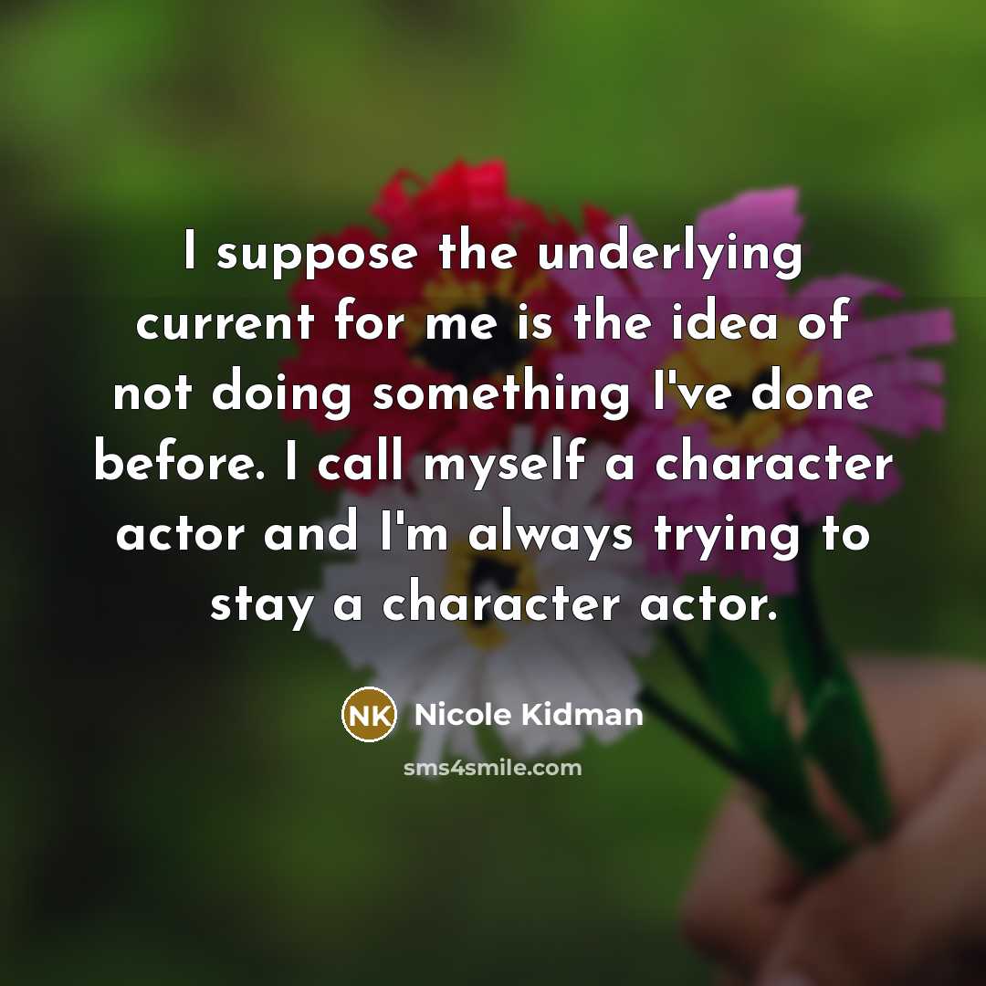 “I suppose the underlying current for me is the idea…” quote by Nicole Kidman