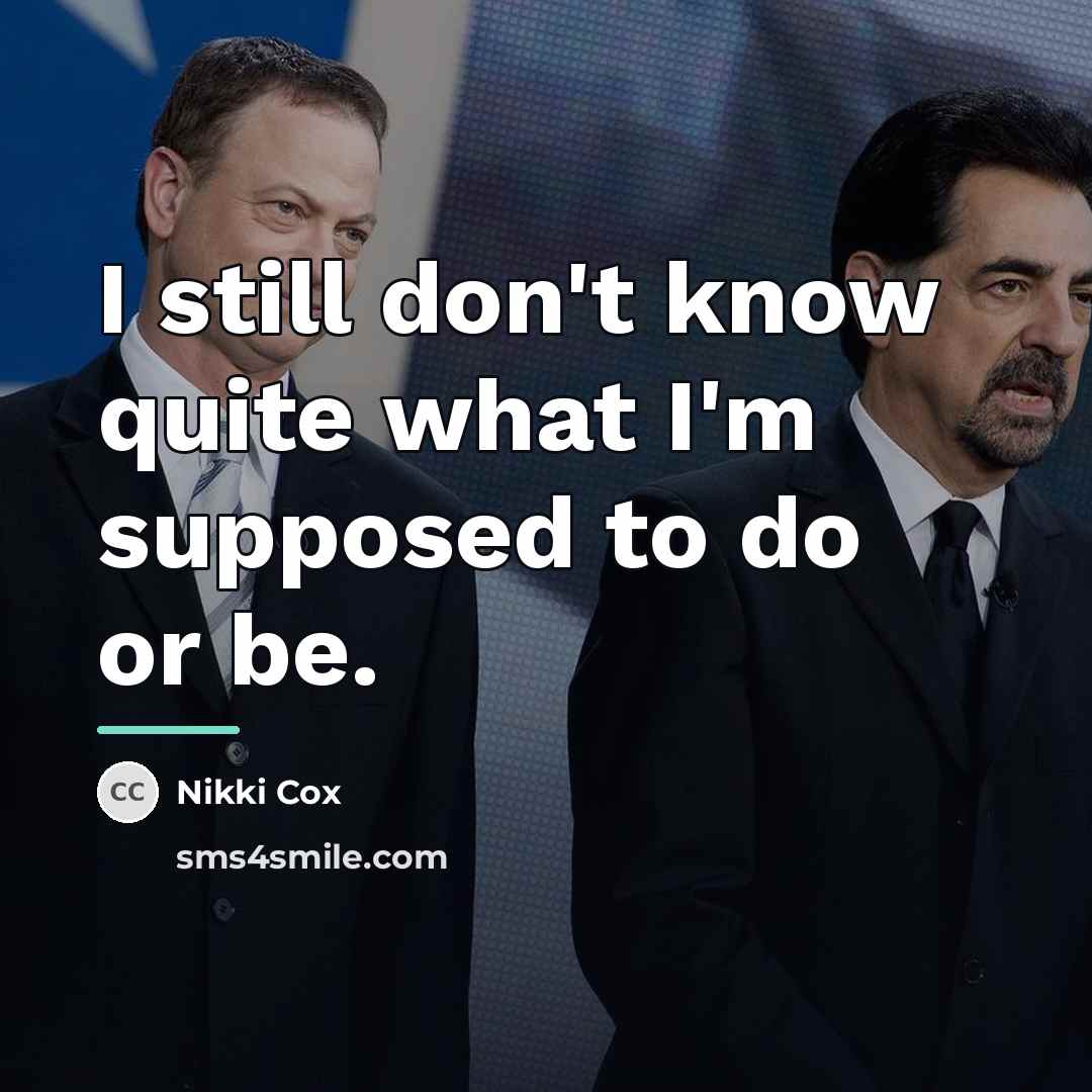“I still don't know quite what I'm supposed to do…” quote by Nikki Cox
