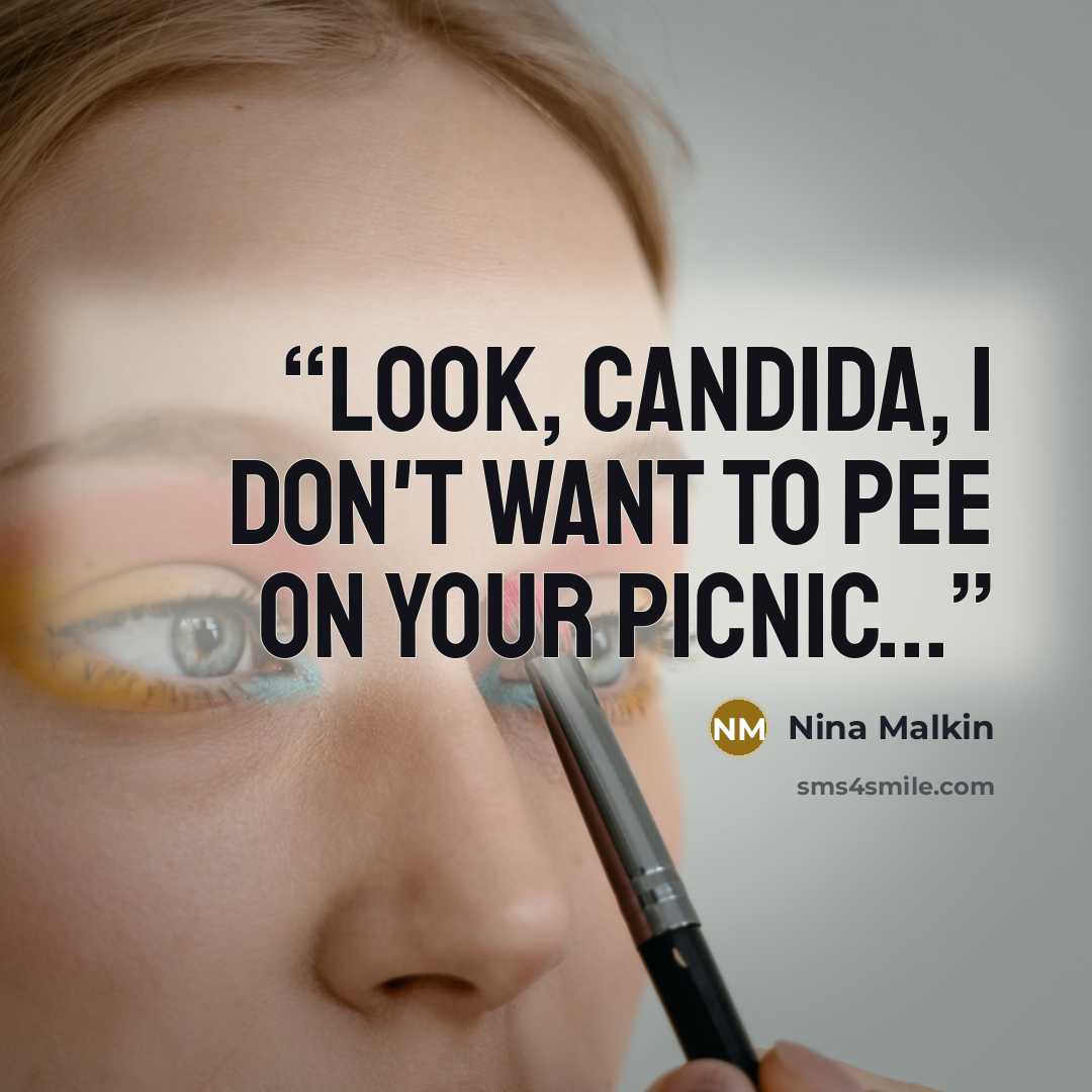 “Look, Candida, I don't want to pee on your picnic...” quote by Nina Malkin