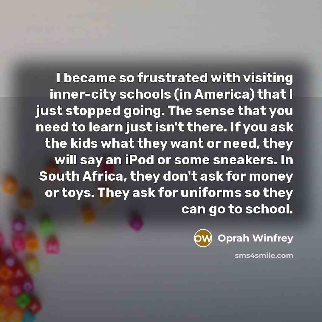 “I became so frustrated with visiting inner-city schools (in America)…” quote by Oprah Winfrey