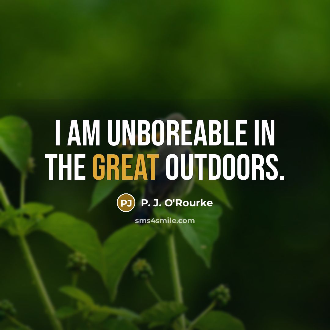 “I am unboreable in the great outdoors.…” quote by P. J. O'Rourke