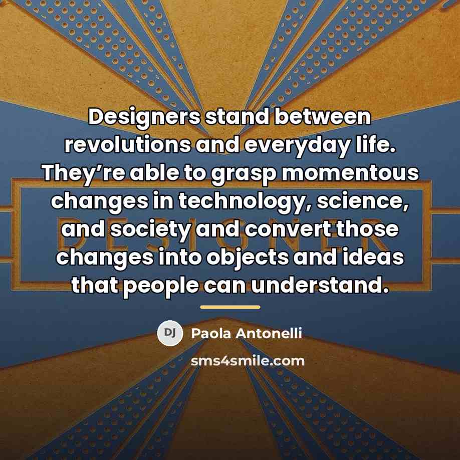 “Designers stand between revolutions and everyday life. They’re able to…” quote by Paola Antonelli