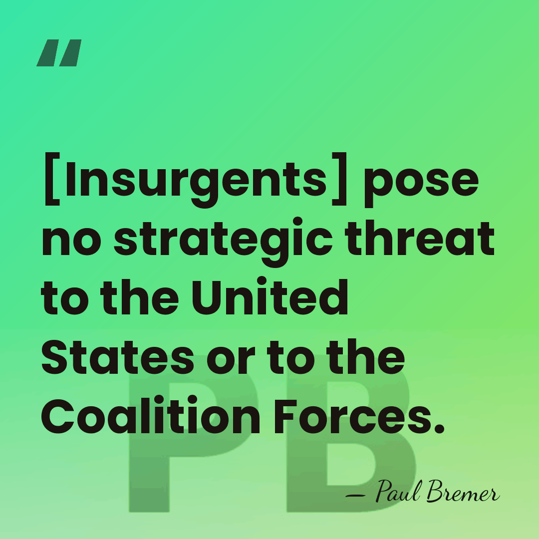 [Insurgents] pose no strategic threat to the United States or to the&hellip; - Paul Bremer