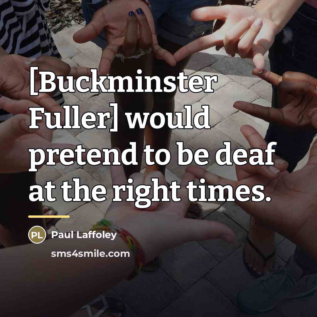 “[Buckminster Fuller] would pretend to be deaf at the right…” quote by Paul Laffoley