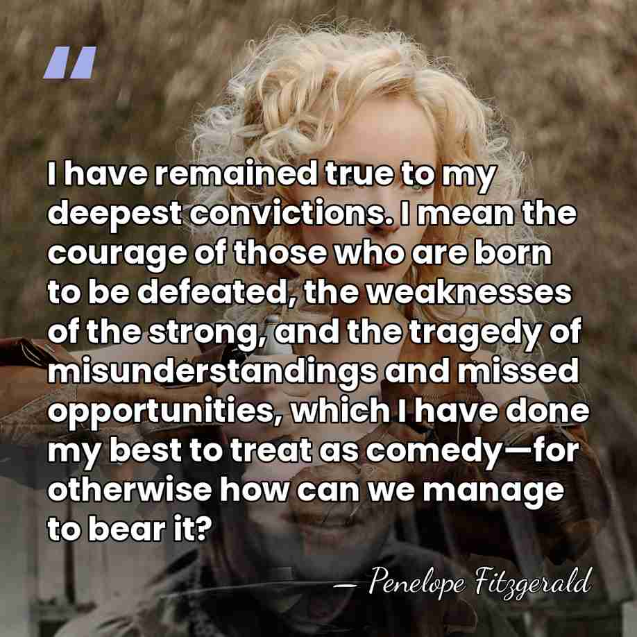 I have remained true to my deepest convictions. I mean the courage&hellip; - Penelope Fitzgerald