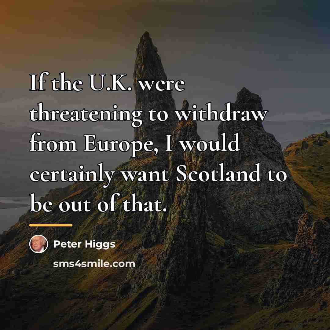 “If the U.K. were threatening to withdraw from Europe, I…” quote by Peter Higgs