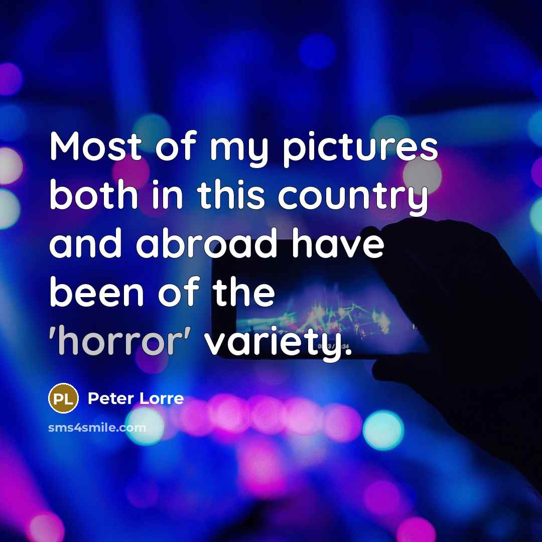 “Most of my pictures both in this country and abroad have been of the 'horror' variety.” quote by Peter Lorre