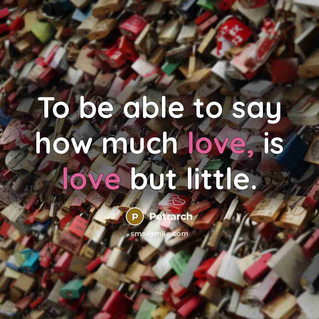 “To be able to say how much love, is love…” quote by Petrarch