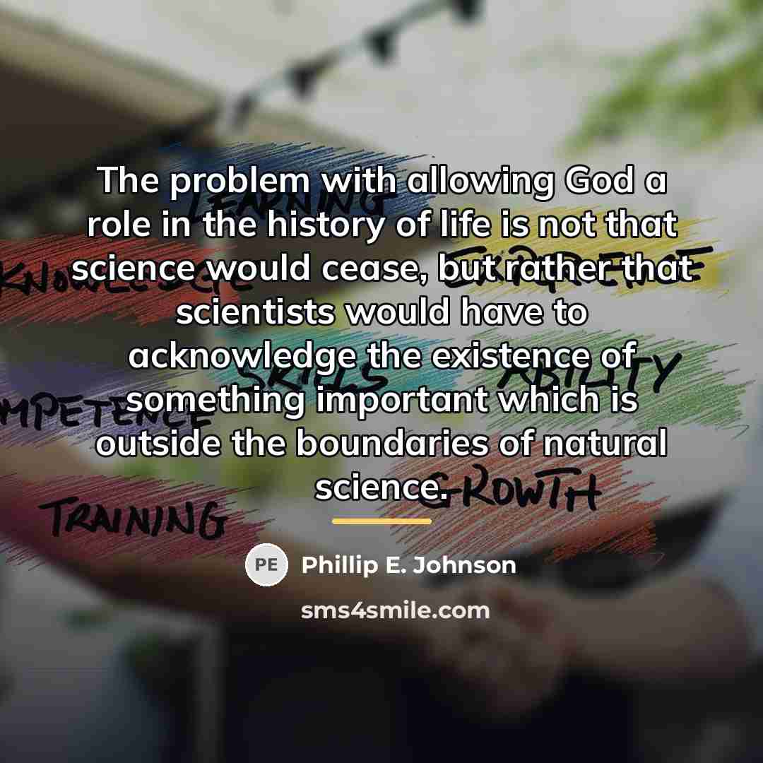 “The problem with allowing God a role in the history…” quote by Phillip E. Johnson