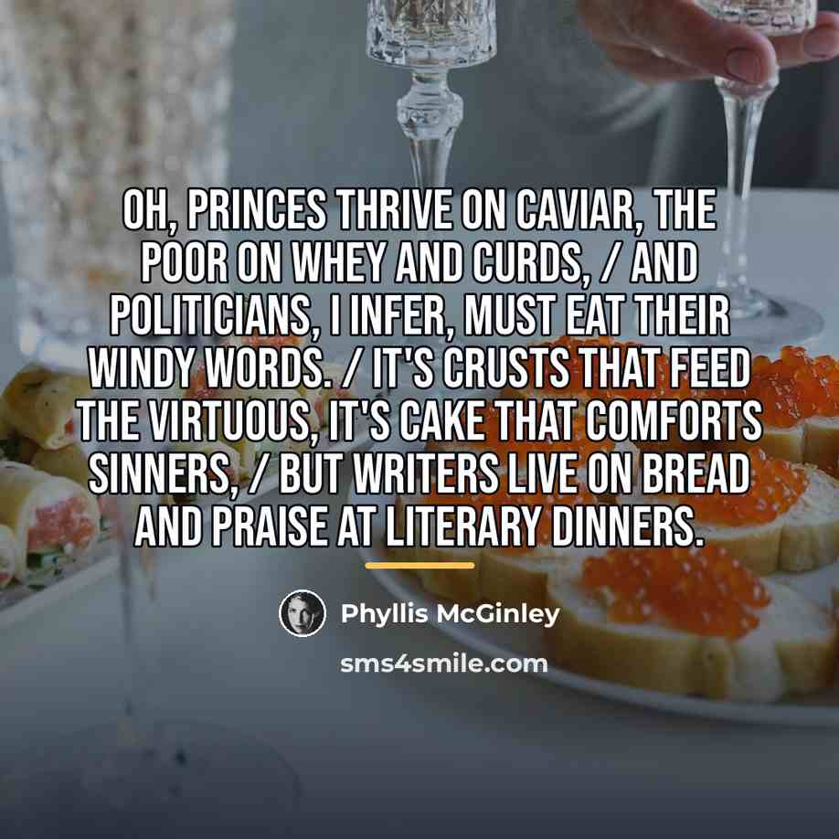 “Oh, princes thrive on caviar, the poor on whey and…” quote by Phyllis McGinley