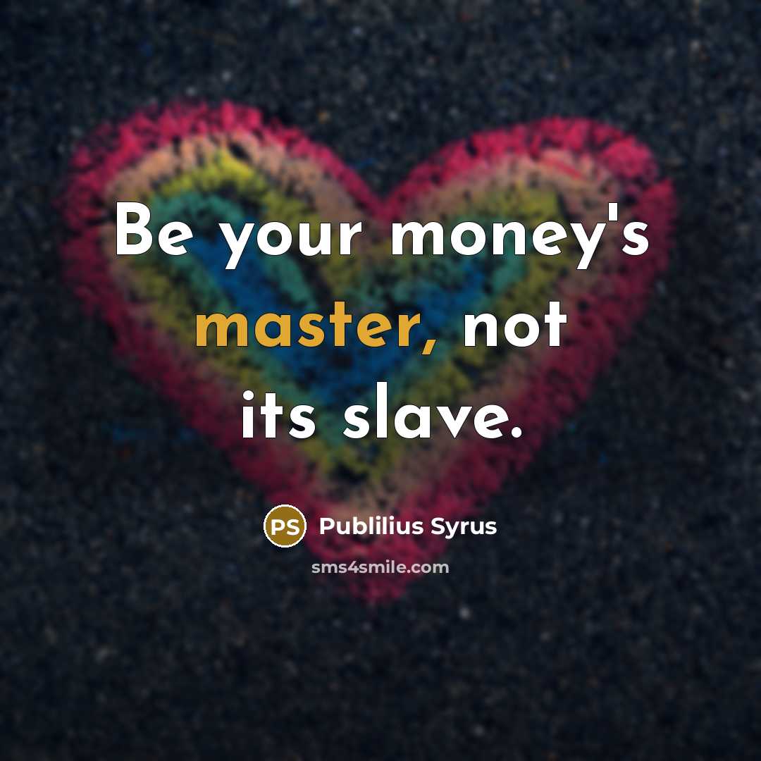 “Be your money's master, not its slave.…” quote by Publilius Syrus