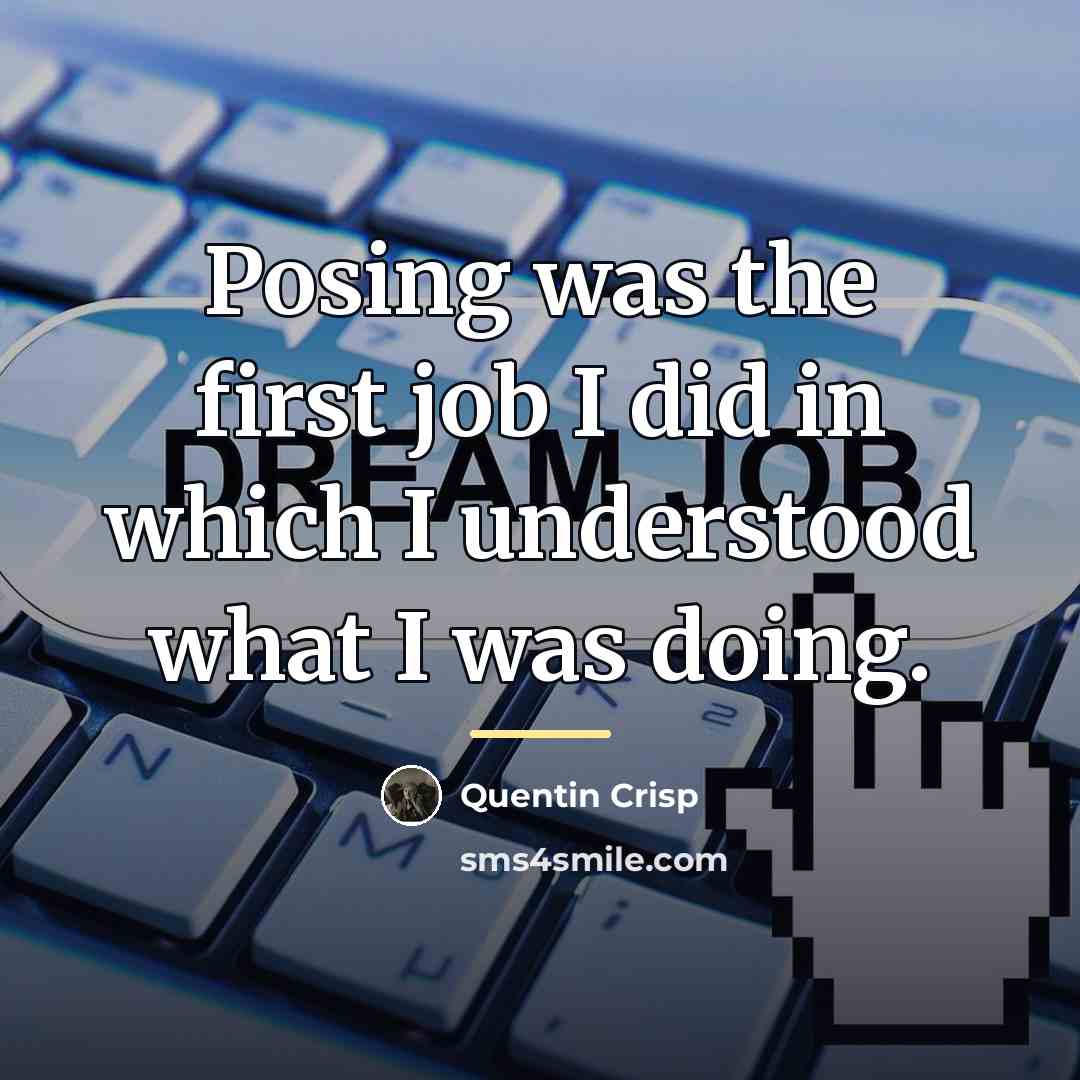 “Posing was the first job I did in which I…” quote by Quentin Crisp