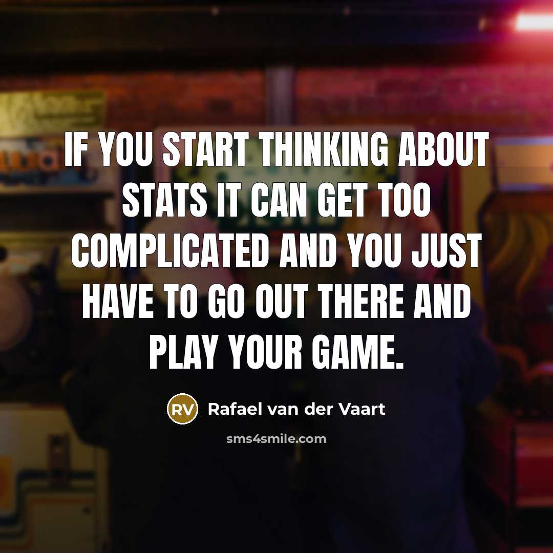 “If you start thinking about stats it can get too…” quote by Rafael van der Vaart