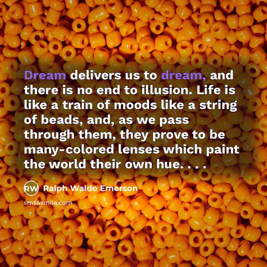 “Dream delivers us to dream, and there is no end…” quote by Ralph Waldo Emerson
