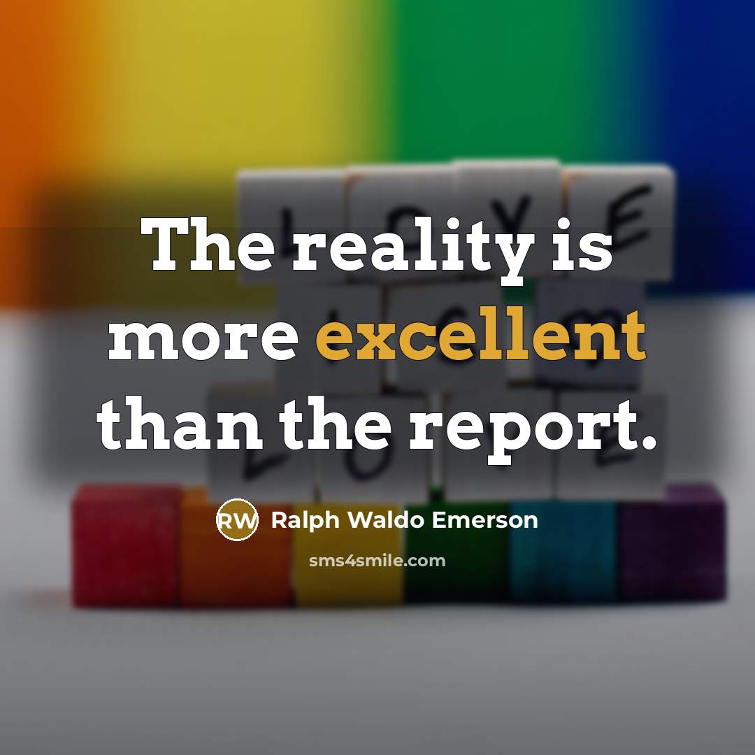 “The reality is more excellent than the report.…” quote by Ralph Waldo Emerson