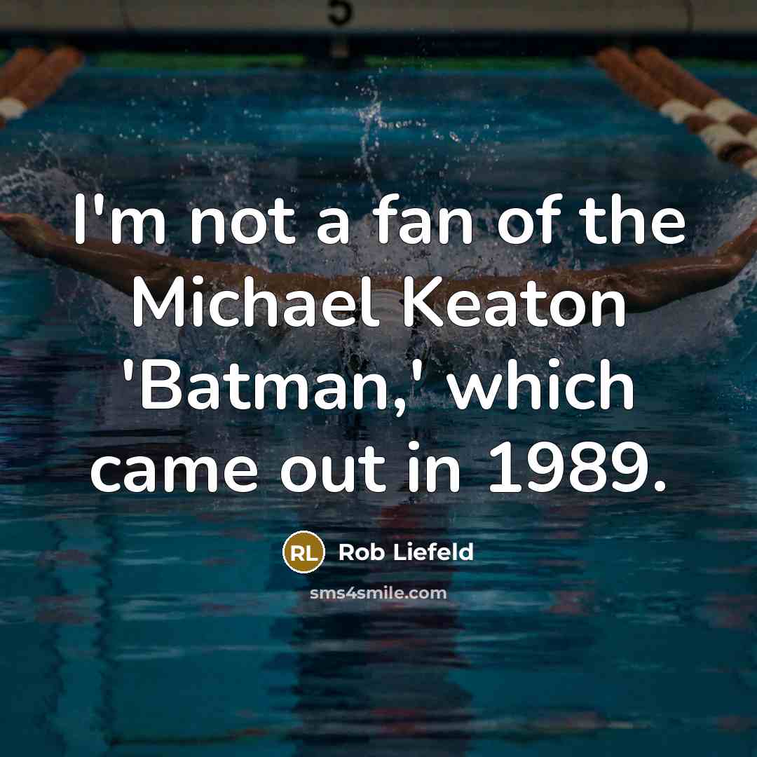 “I'm not a fan of the Michael Keaton 'Batman,' which…” quote by Rob Liefeld