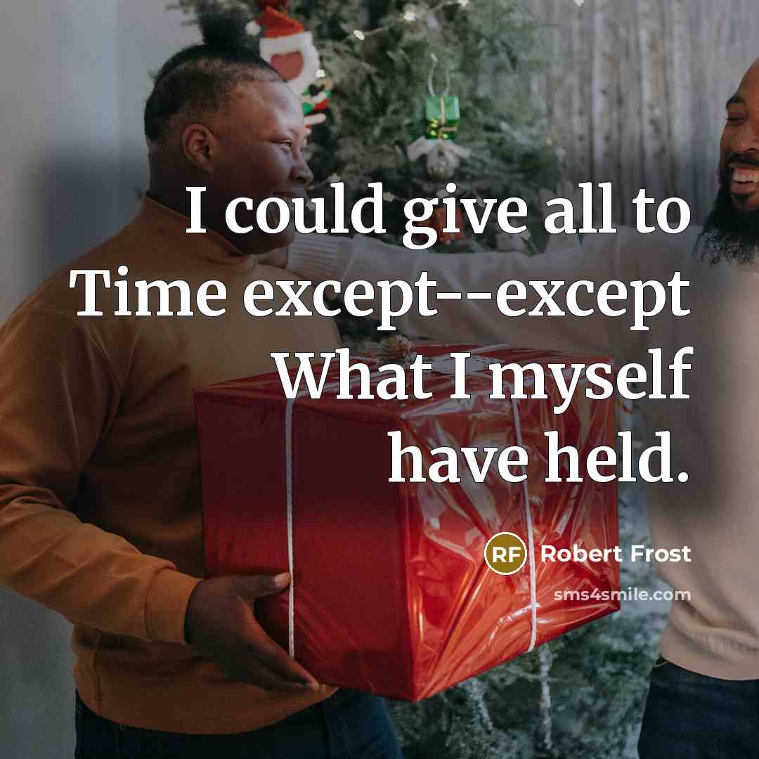 “I could give all to Time except--except What I myself…” quote by Robert Frost