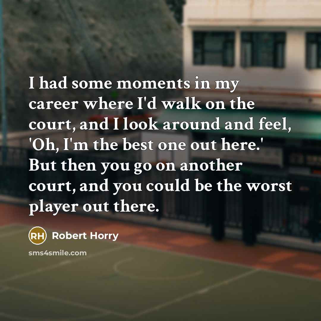 “I had some moments in my career where I'd walk…” quote by Robert Horry