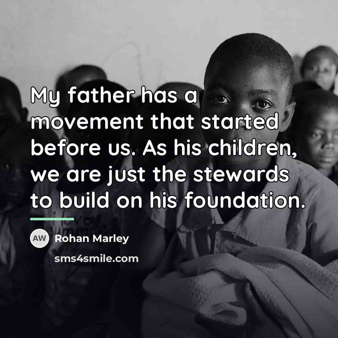 “My father has a movement that started before us. As…” quote by Rohan Marley