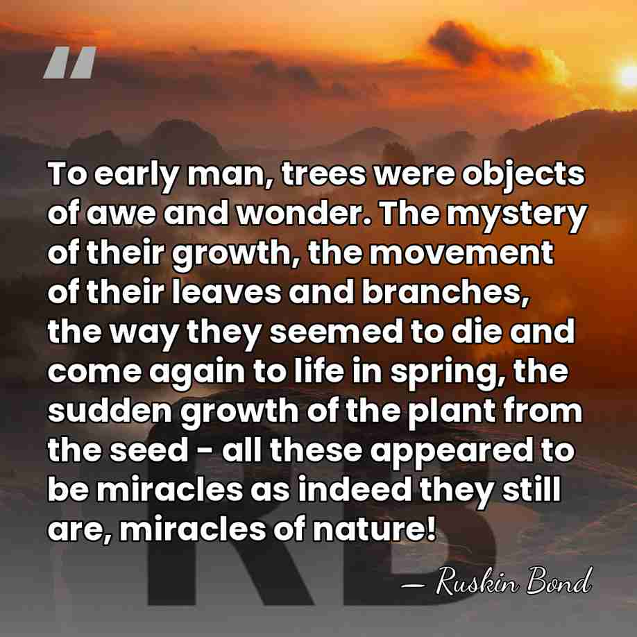 To early man, trees were objects of awe and wonder. The mystery&hellip; - Ruskin Bond