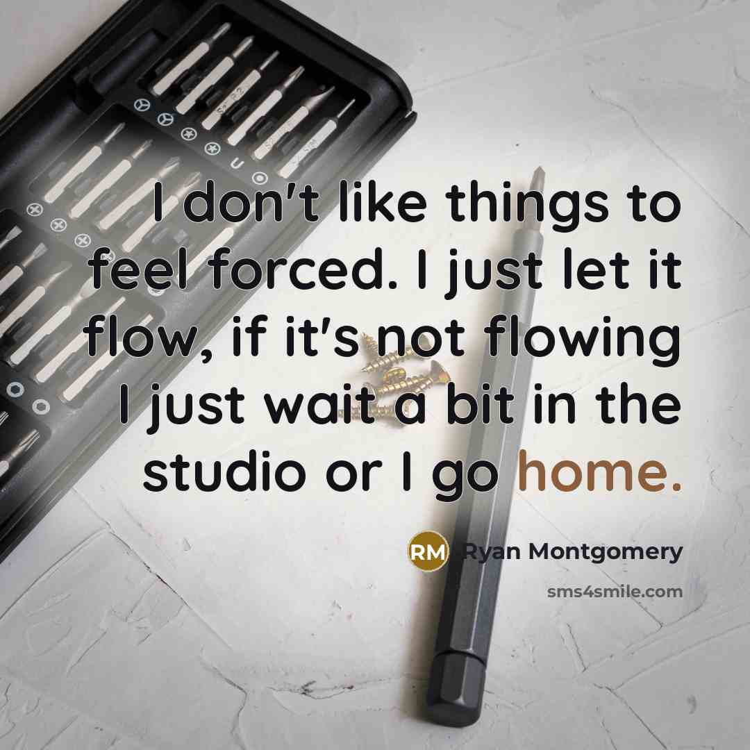 “I don't like things to feel forced. I just let…” quote by Ryan Montgomery