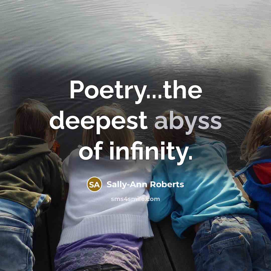 “Poetry...the deepest abyss of infinity.…” quote by Sally-Ann Roberts