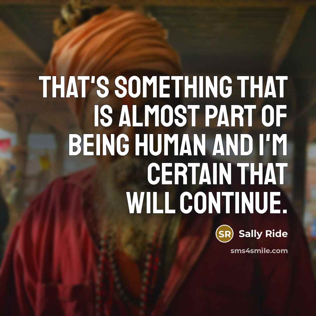 “That's something that is almost part of being human and…” quote by Sally Ride