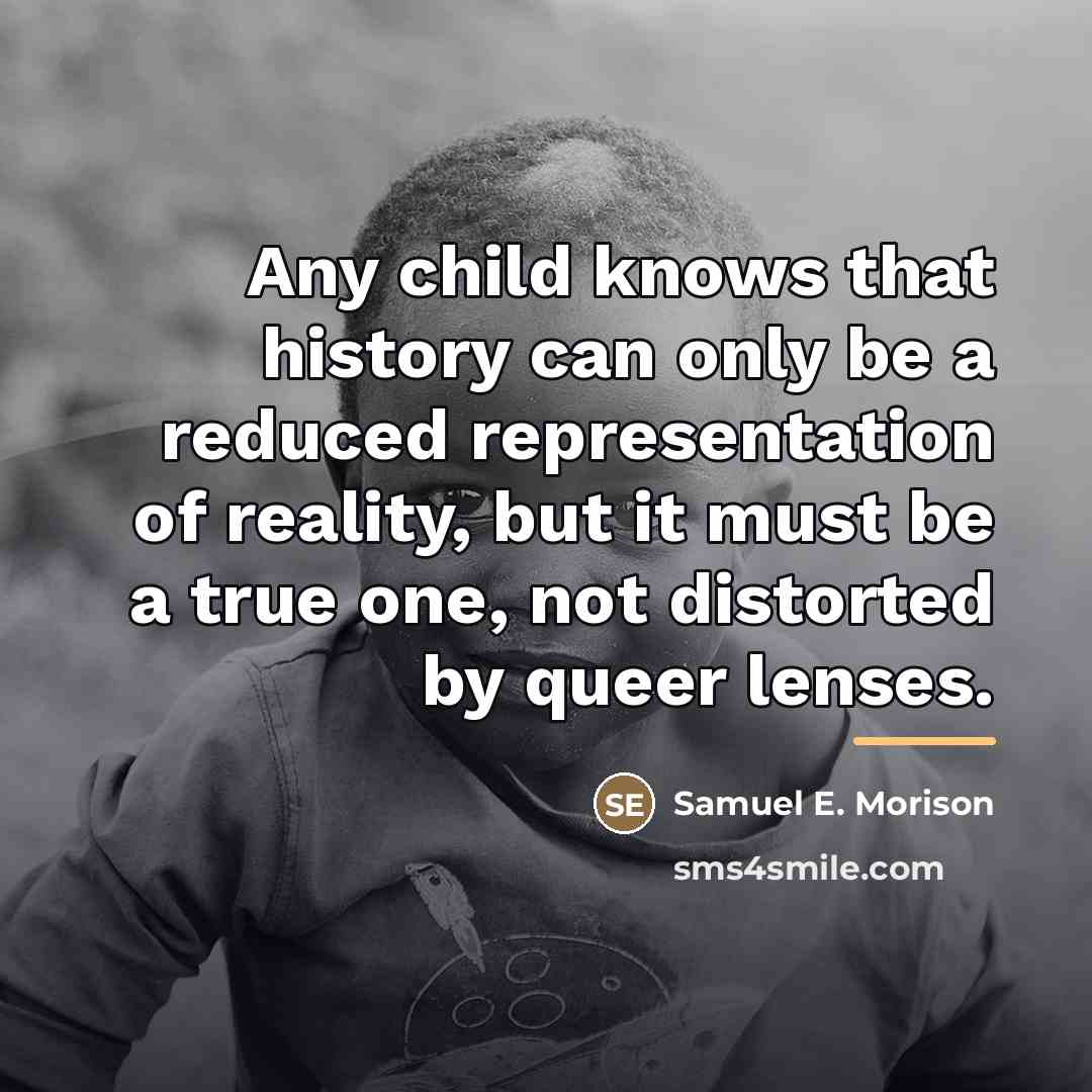 “Any child knows that history can only be a reduced…” quote by Samuel E. Morison