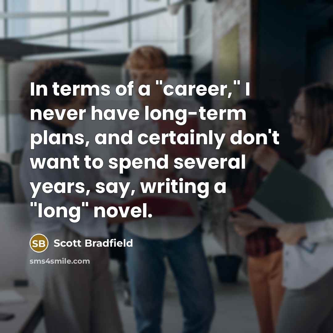 “In terms of a "career," I never have long-term plans,…” quote by Scott Bradfield