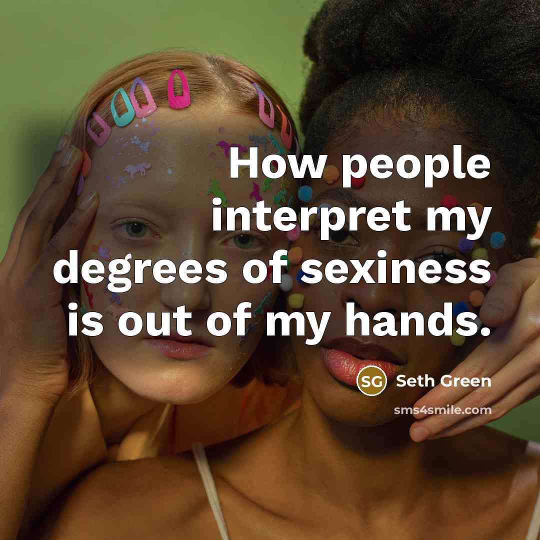 “How people interpret my degrees of sexiness is out of…” quote by Seth Green