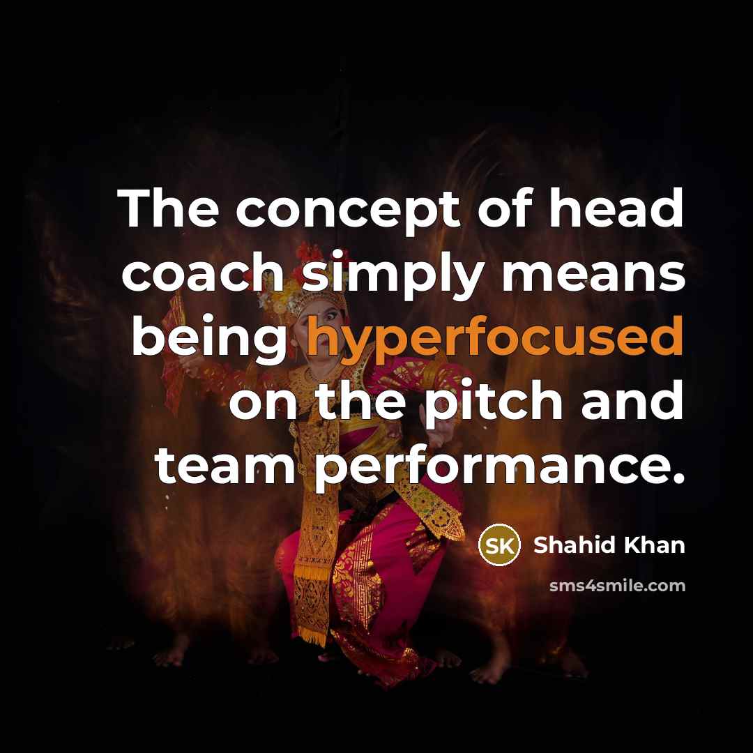 “The concept of head coach simply means being hyperfocused on…” quote by Shahid Khan