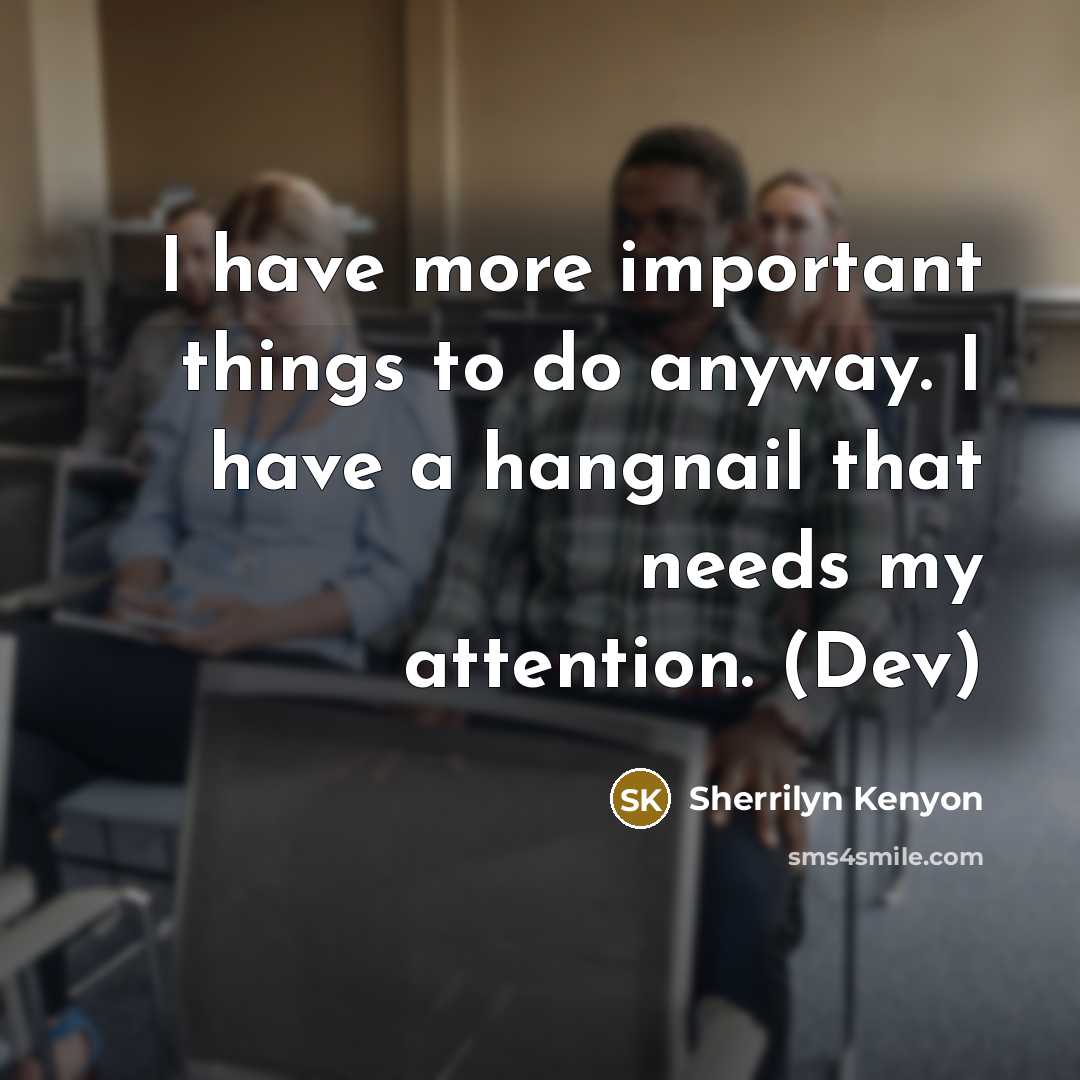 “I have more important things to do anyway. I have…” quote by Sherrilyn Kenyon