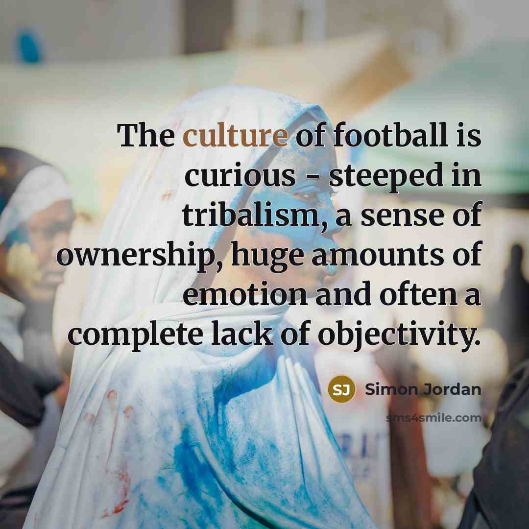 “The culture of football is curious - steeped in tribalism,…” quote by Simon Jordan