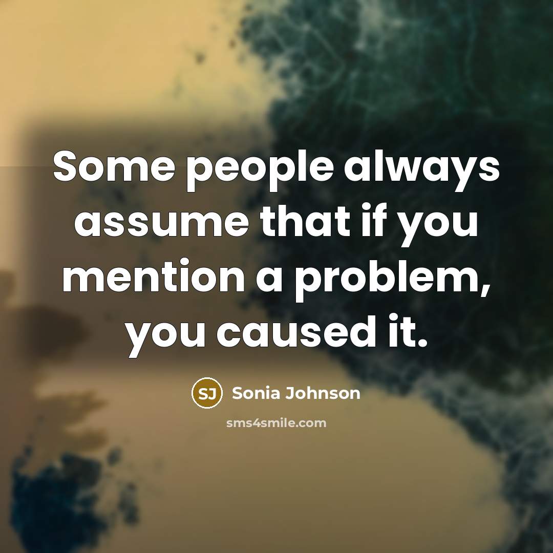 “Some people always assume that if you mention a problem,…” quote by Sonia Johnson