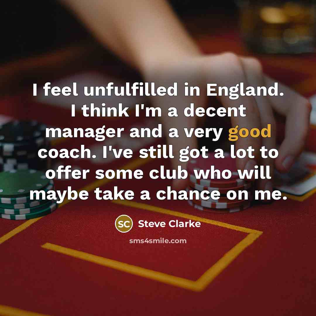 “I feel unfulfilled in England. I think I'm a decent…” quote by Steve Clarke