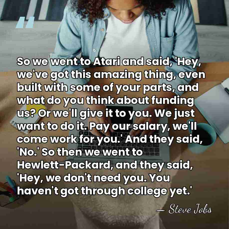 So we went to Atari and said, 'Hey, we've got this amazing&hellip; - Steve Jobs