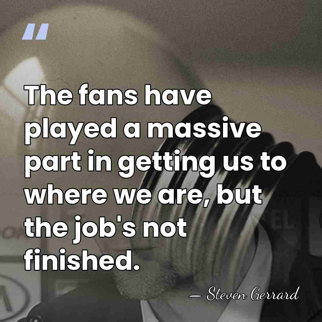 The fans have played a massive part in getting us to where&hellip; - Steven Gerrard