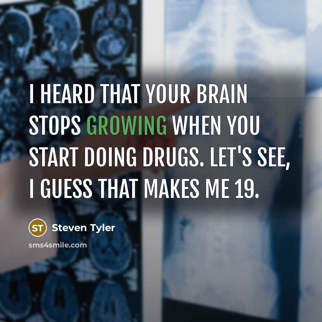 “I heard that your brain stops growing when you start…” quote by Steven Tyler