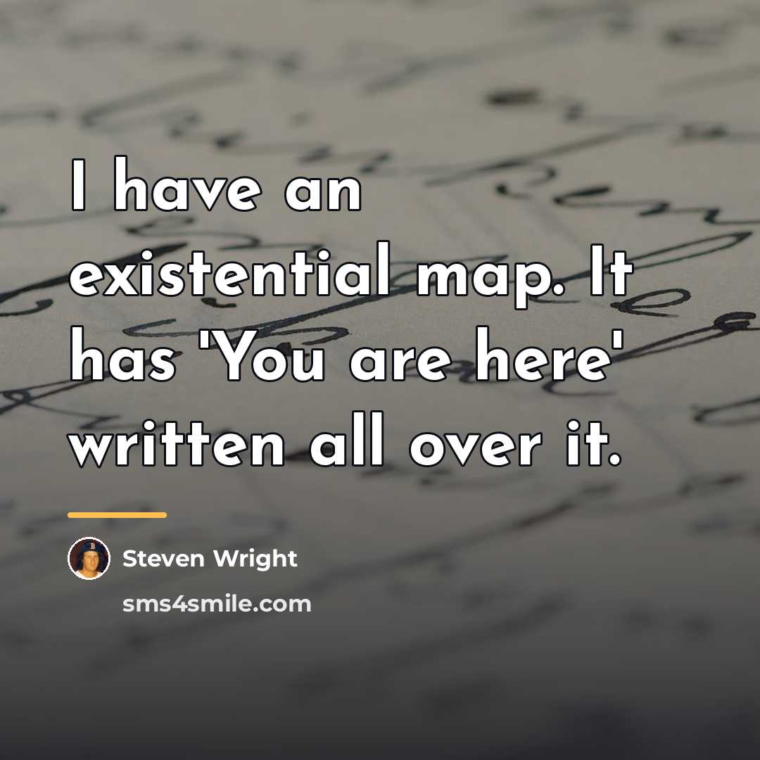 “I have an existential map. It has 'You are here'…” quote by Steven Wright