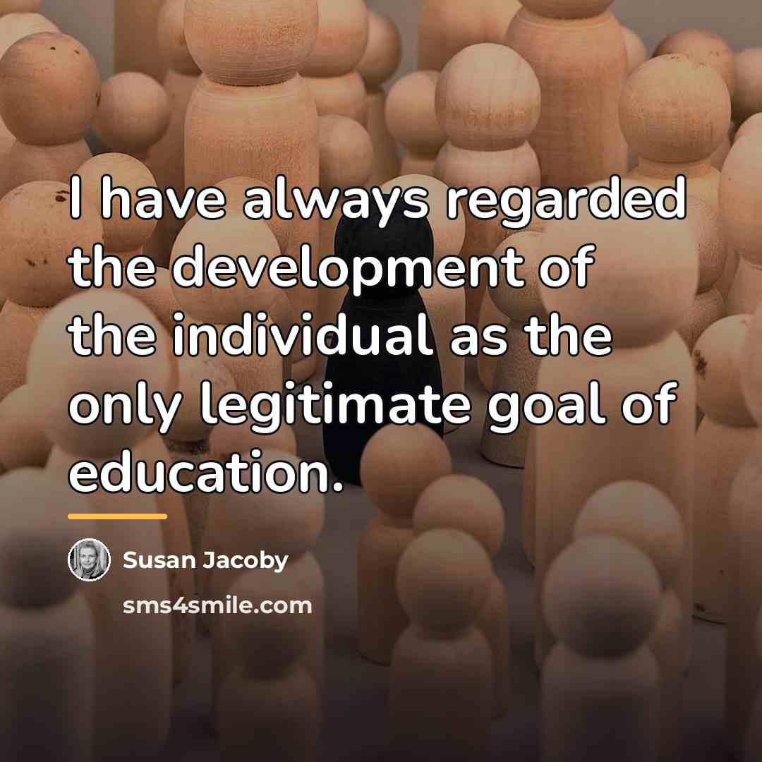 “I have always regarded the development of the individual as…” quote by Susan Jacoby