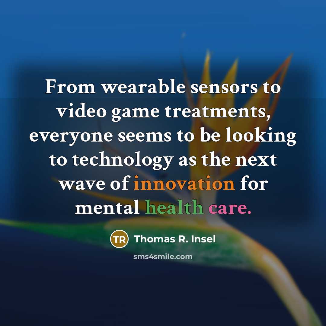 “From wearable sensors to video game treatments, everyone seems to…” quote by Thomas R. Insel