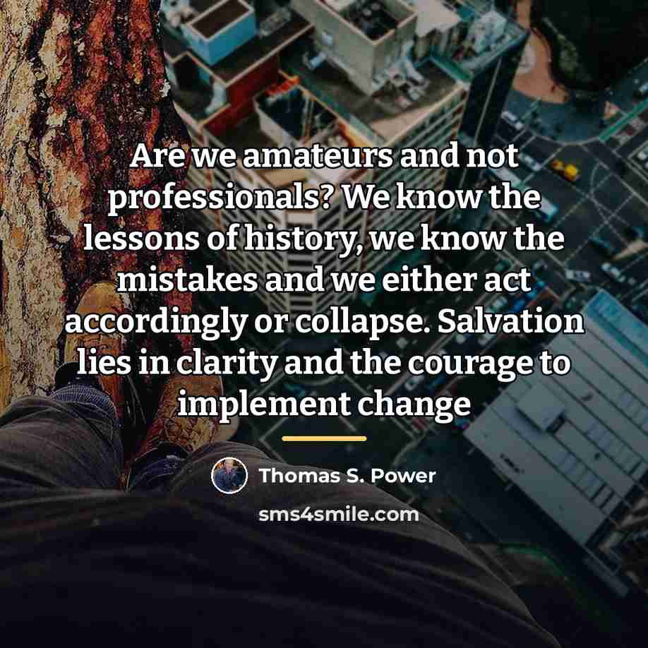 “Are we amateurs and not professionals? We know the lessons…” quote by Thomas S. Power