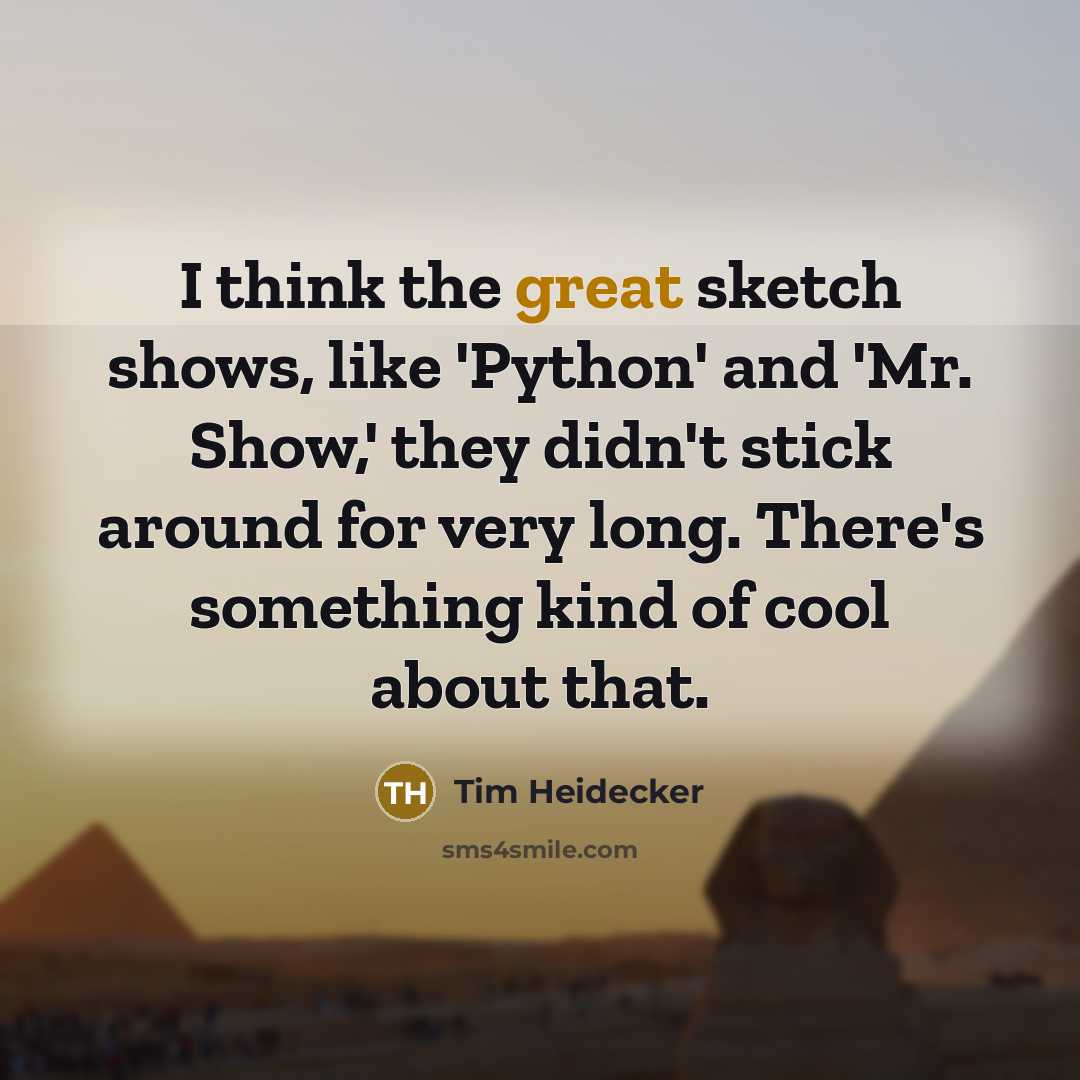 “I think the great sketch shows, like 'Python' and 'Mr.…” quote by Tim Heidecker