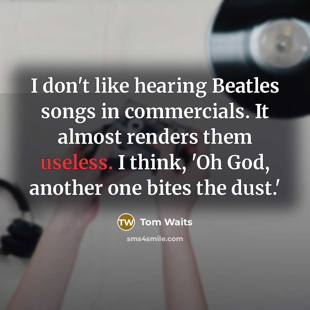 “I don't like hearing Beatles songs in commercials. It almost…” quote by Tom Waits